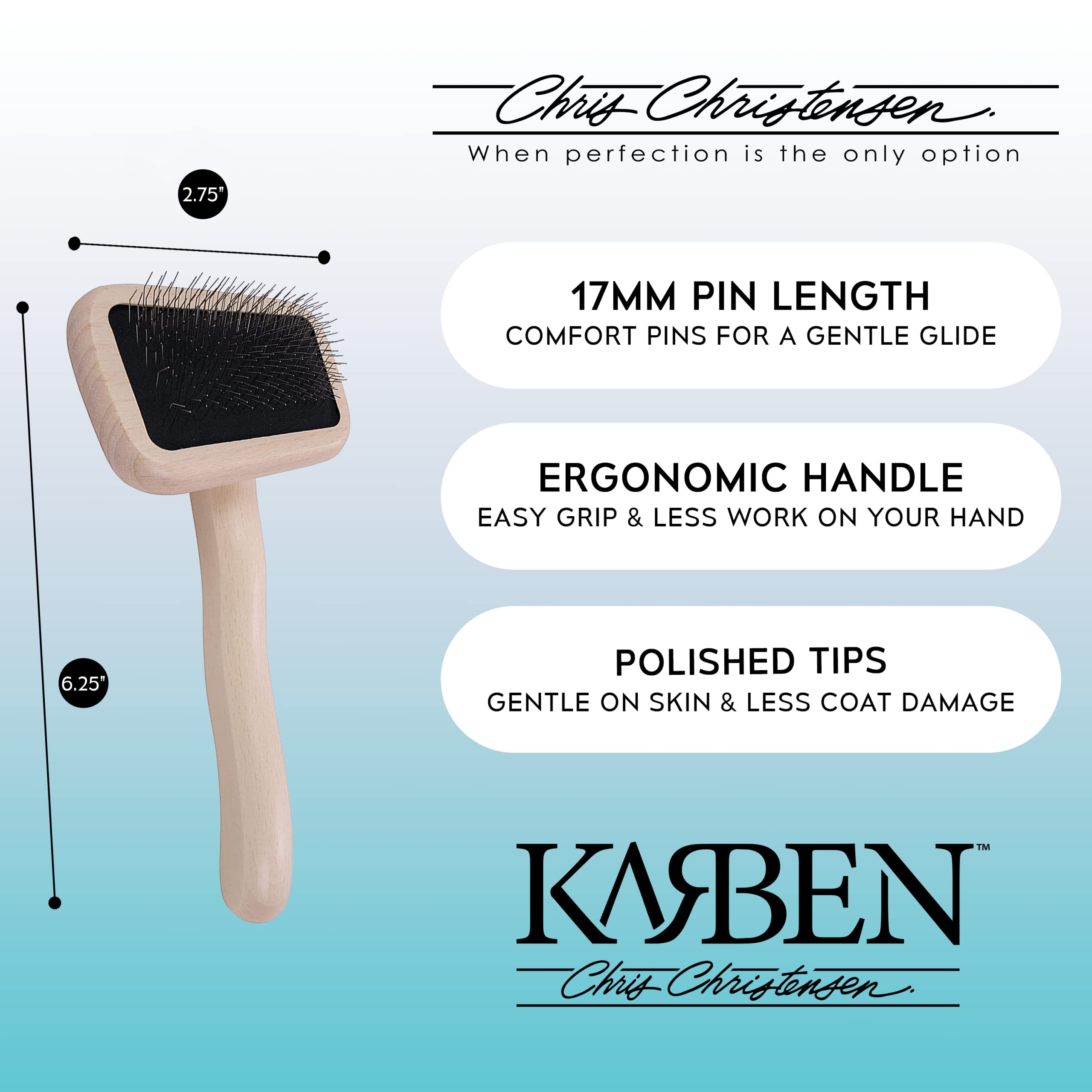 Chris Christensen Karben Slicker Brush suitable for all coat types, from short to dense.