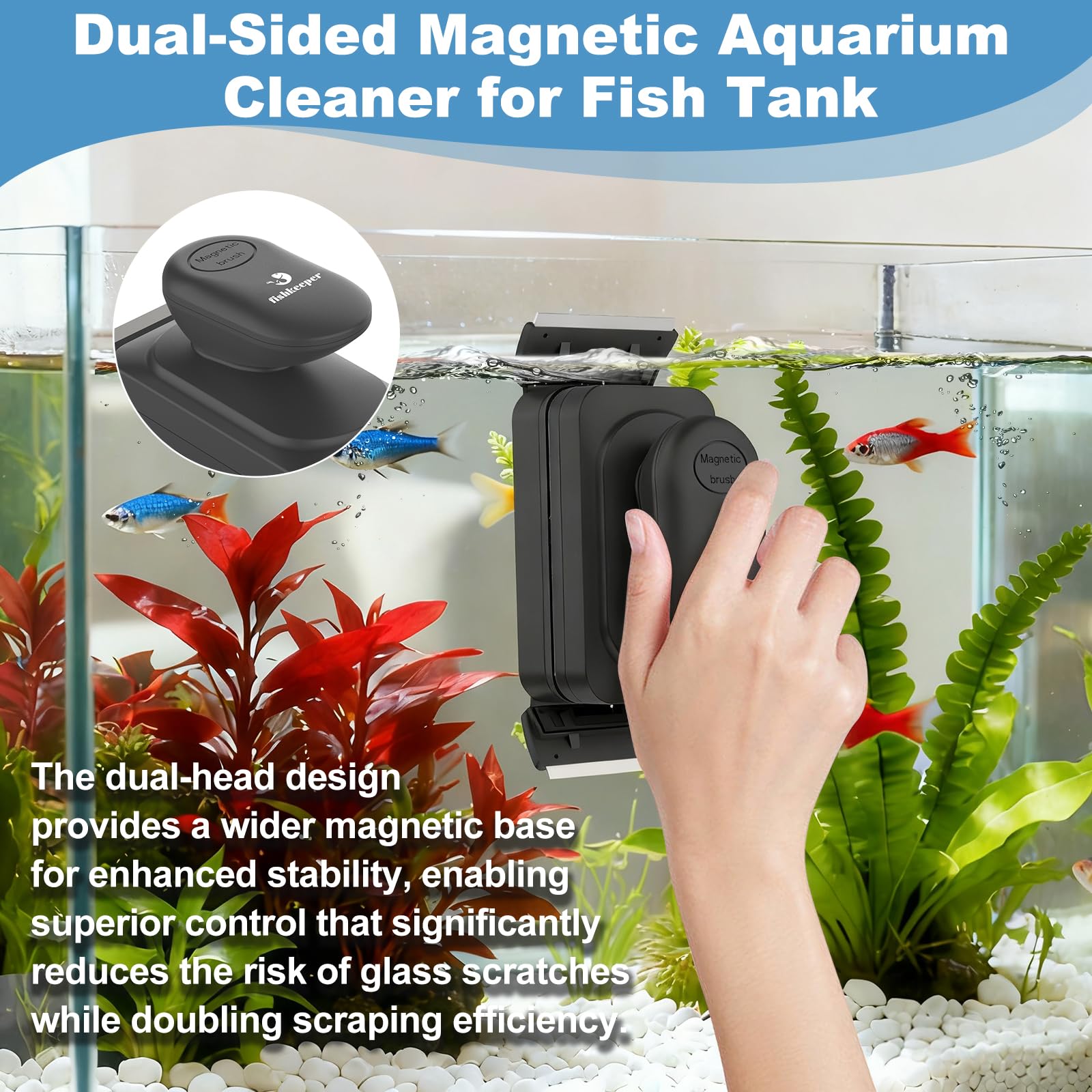Fishkeeper dual-sided cleaning action cleans inside and outside for a crisp view.