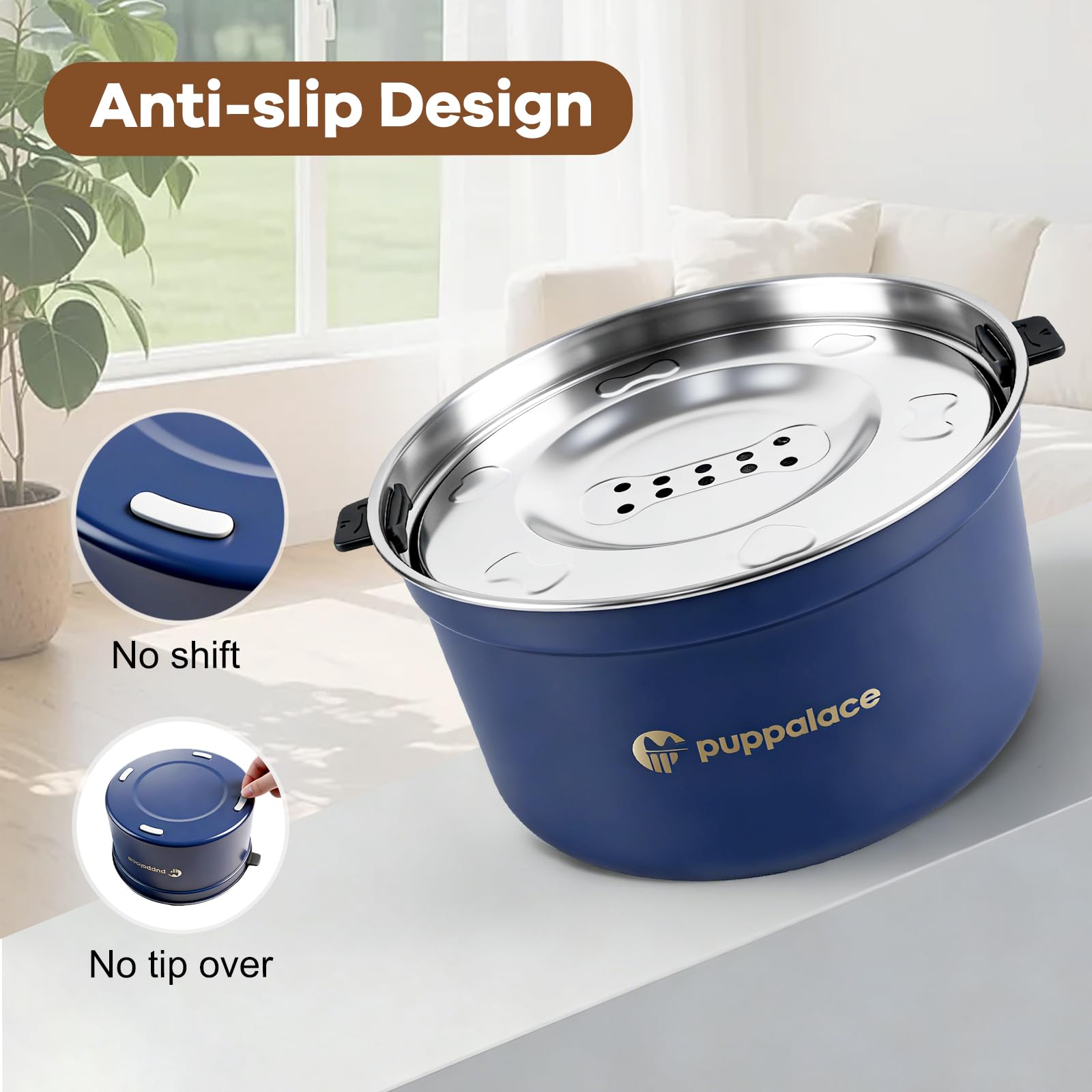 Puppalace anti-slip base keeps the bowl steady on various floors.