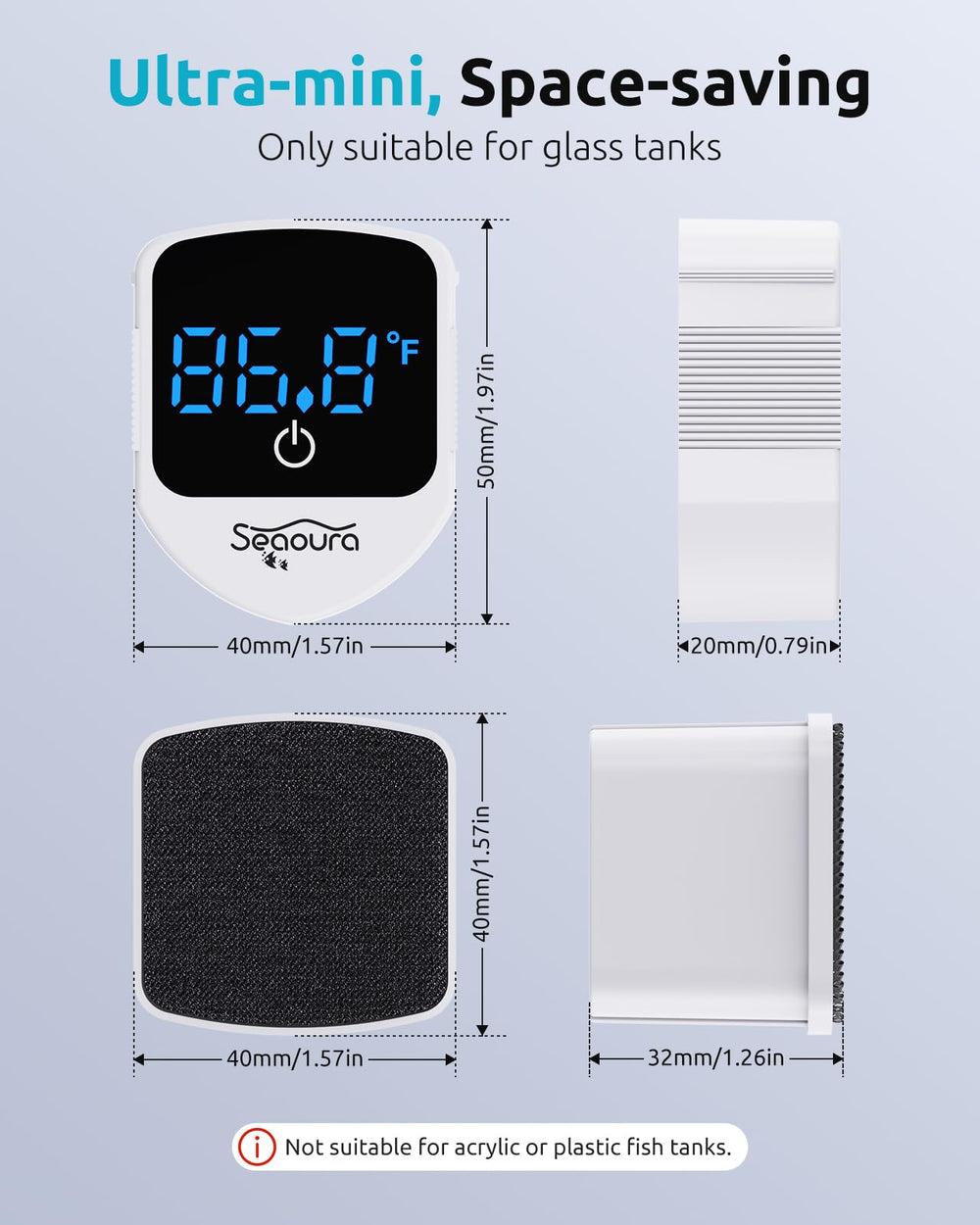 SEAOURA designed for glass tanks, not suitable for acrylic or plastic tanks.
